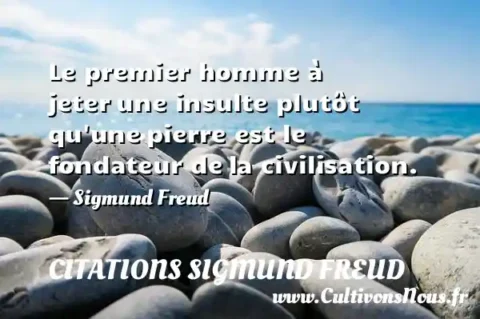 Le premier homme à jeter une insulte plutôt qu une pierre est le fondateur de la civilisation. - Sigmund Freud CITATIONS SIGMUND FREUD