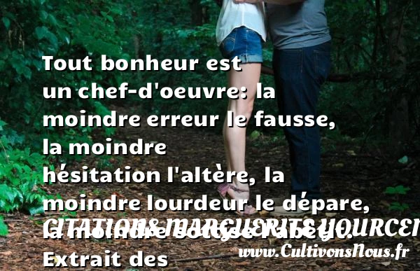 Tout bonheur est un - Citations Marguerite Yourcenar - Citation mémoire