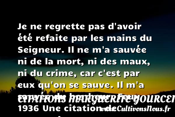Je ne regrette pas d’avoir - Citations Marguerite Yourcenar - Citation regret