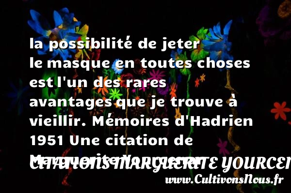 la possibilité de jeter le - Citations Marguerite Yourcenar - Citation mémoire - Citation vieillir