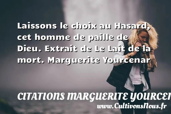 Laissons le choix au - Citations Marguerite Yourcenar - Citation hasard