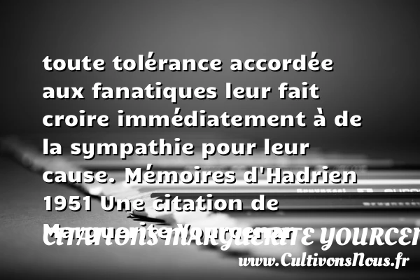 toute tolérance accordée - Citations Marguerite Yourcenar - Citation tolérance