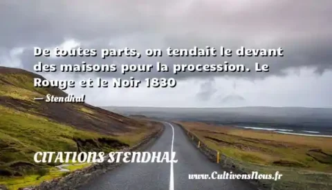 De toutes parts, on tendait le devant des maisons pour la procession. Le Rouge et le Noir 1830 - Stendhal CITATIONS STENDHAL