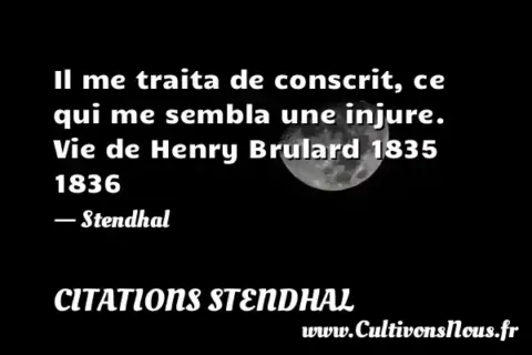 Il me traita de conscrit, ce qui me sembla une injure. Vie de Henry Brulard 1835 1836 - Stendhal CITATIONS STENDHAL