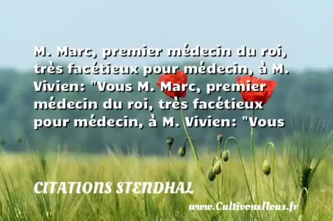 M. Marc, premier médecin du roi, très facétieux pour médecin, à M. Vivien:  Vous M. Marc, premier médecin du roi, très facétieux pour médecin, à M. Vivien:  Vous CITATIONS STENDHAL