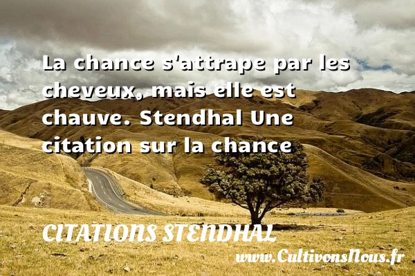 La chance s’attrape par les - Citations Stendhal - Citation chance