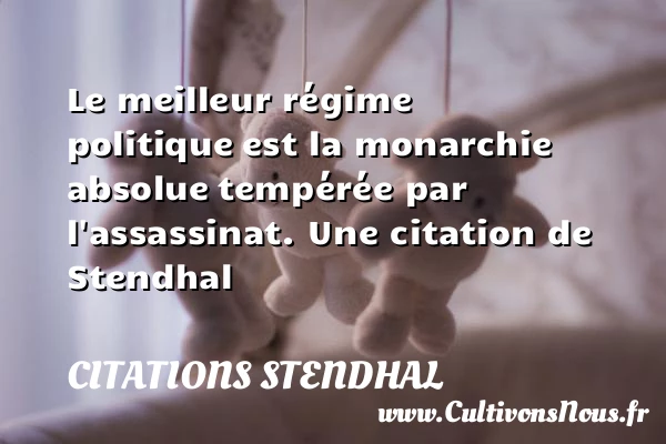 Le meilleur régime politique - Citations Stendhal - Citation monarchie - Citation politique