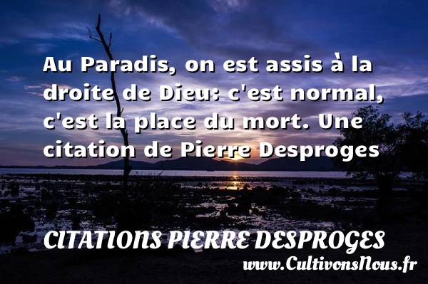 Au Paradis, on est assis à la droite de Dieu - Citations Pierre Desproges - Citation paradis