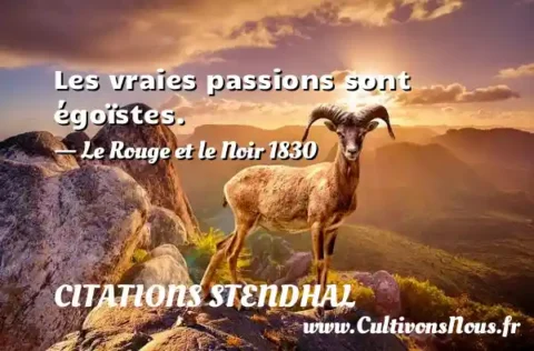 Les vraies passions sont égoïstes. - Le Rouge et le Noir 1830 CITATIONS STENDHAL