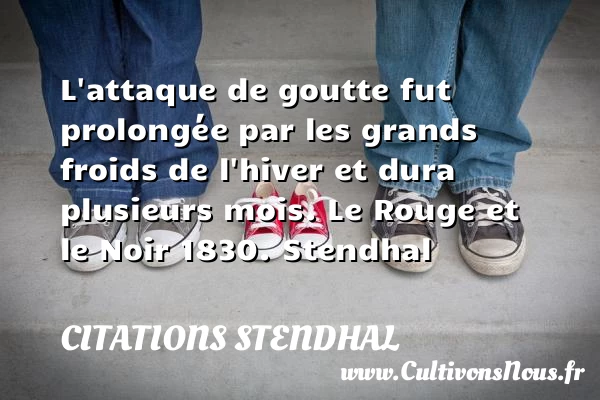 L’attaque de goutte fut - Citations Stendhal - Citation hiver - Citation rouge