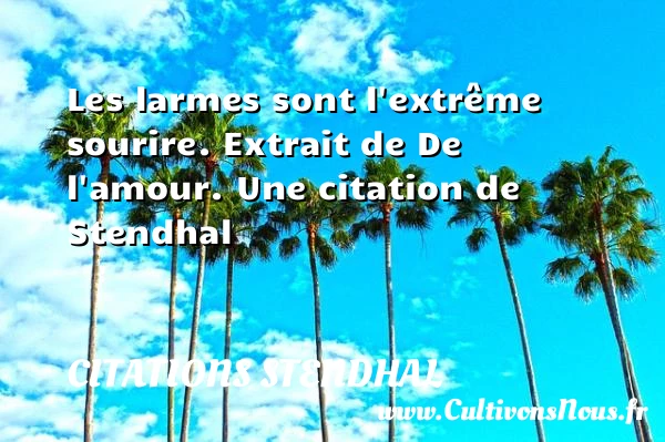 Les larmes sont l’extrême - Citations Stendhal - Citation les larmes - Citations sourire