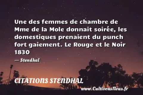 Une des femmes de chambre de Mme de la Mole donnait soirée, les domestiques prenaient du punch fort gaiement. Le Rouge et le Noir 1830 - Stendhal CITATIONS STENDHAL