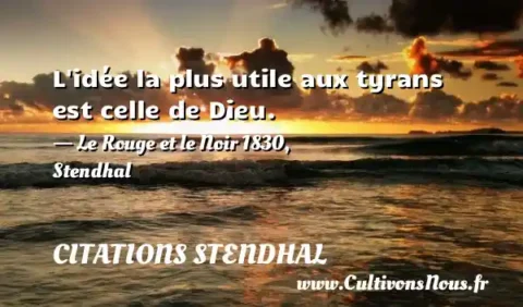 L idée la plus utile aux tyrans est celle de Dieu. - Le Rouge et le Noir 1830, Stendhal CITATIONS STENDHAL