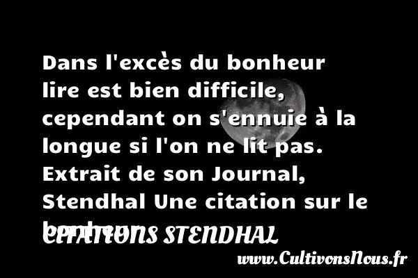 Dans l’excès du bonheur lire - Citations Stendhal - Citations bonheur