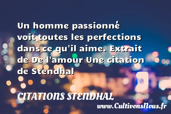 Un homme passionné voit - Citations Stendhal - Citation perfection