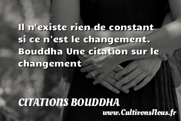 Il n’existe rien de - Citations Bouddha - Citation changement