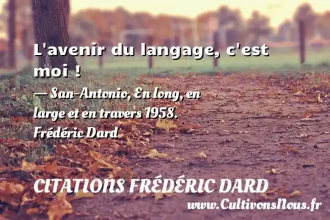 L avenir du langage, c est moi ! - San-Antonio, En long, en large et en travers 1958. Frédéric Dard CITATIONS FRÉDÉRIC DARD