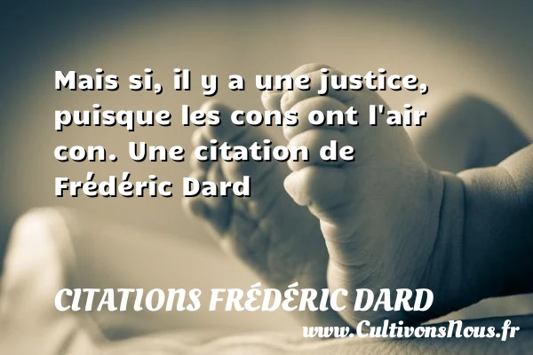 Mais si, il y a une justice, - Citations Frédéric Dard - Citation justice