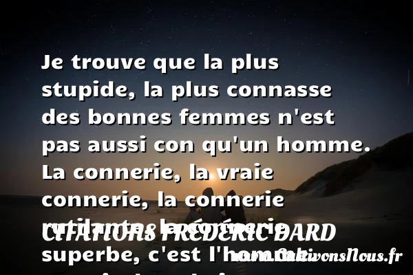 Je trouve que la plus - Citations Frédéric Dard - Citation stupide