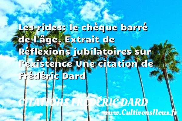 Les rides: le chèque barré de - Citations Frédéric Dard - Citation réflexion