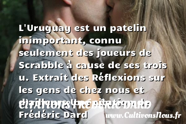 L’Uruguay est un patelin - Citations Frédéric Dard - Citation réflexion