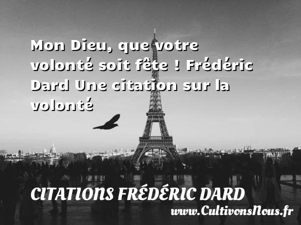 Mon Dieu, que votre volonté - Citations Frédéric Dard - Citation volonté