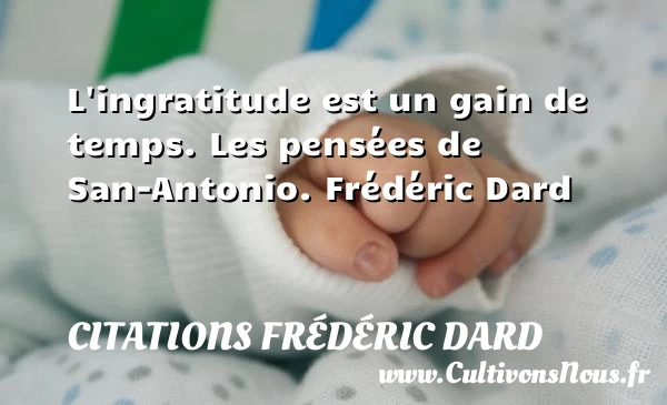 L’ingratitude est un gain de - Citations Frédéric Dard - Citation gratitude