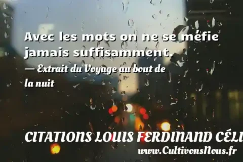 Avec les mots on ne se méfie jamais suffisamment. - Extrait du Voyage au bout de la nuit CITATIONS LOUIS FERDINAND CÉLINE
