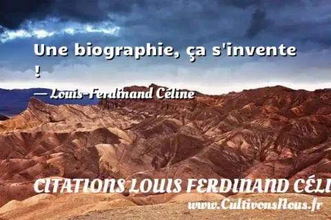 Une biographie, ça s invente ! - Louis-Ferdinand Céline CITATIONS LOUIS FERDINAND CÉLINE