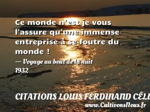 Ce monde n est je vous l assure qu une immense entreprise à se foutre du monde ! - Voyage au bout de la nuit 1932 CITATIONS LOUIS FERDINAND CÉLINE