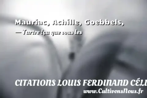 Mauriac, Achille, Goebbels, - Tartre !ça que vous les CITATIONS LOUIS FERDINAND CÉLINE
