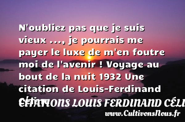 N’oubliez pas que je suis - Citations Louis Ferdinand Céline - Citation luxe - Citation voyage