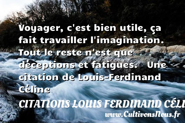 Voyager, c’est bien utile, - Citations Louis Ferdinand Céline - Citation travail - Citation voyage