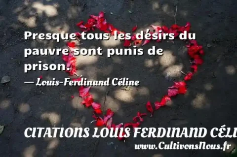Presque tous les désirs du pauvre sont punis de prison. - Louis-Ferdinand Céline CITATIONS LOUIS FERDINAND CÉLINE