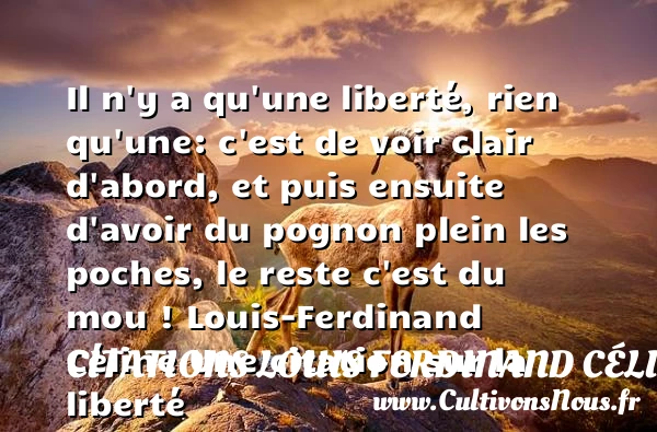 Il n’y a qu’une liberté, - Citations Louis Ferdinand Céline - Citation liberté
