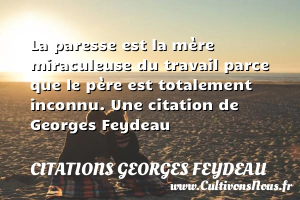 La paresse est la mère - Citations Georges Feydeau - Citation travail