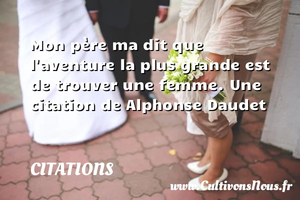 Mon père ma dit que - Citations - Citations Alphonse Daudet - Citation aventure