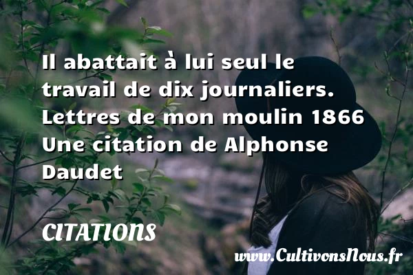 Il abattait à lui seul le - Citations - Citations Alphonse Daudet - Citation travail