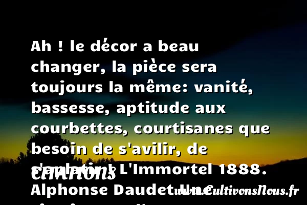 Ah ! le décor a beau - Citations - Citations Alphonse Daudet - Citation apparence