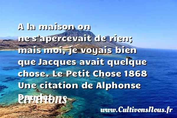 A la maison on ne - Citations - Citations Alphonse Daudet - Citation maison