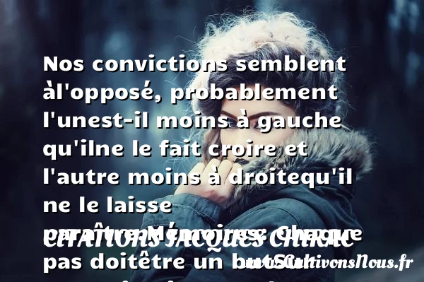 Nos convictions semblent à - Citations Jacques Chirac - Citation conviction