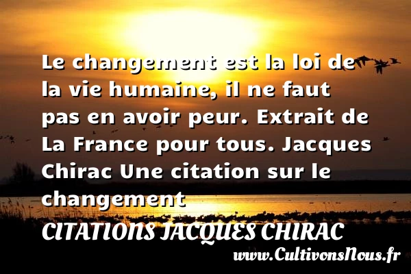 Le changement est la loi de - Citations Jacques Chirac - Citation changement