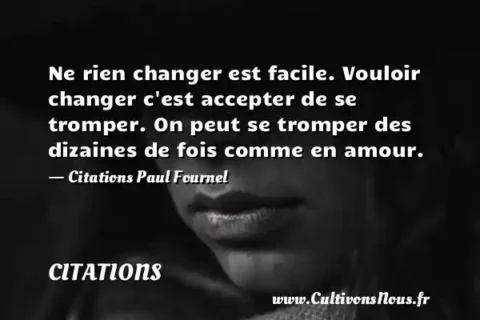 Ne rien changer est facile. Vouloir changer c est accepter de se tromper. On peut se tromper des dizaines de fois comme en amour. - Citations Paul Fournel CITATIONS