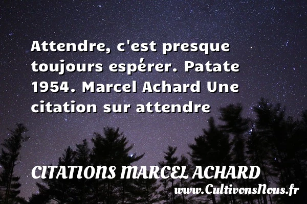 Attendre, c’est presque - Citations Marcel Achard - Citation attendre