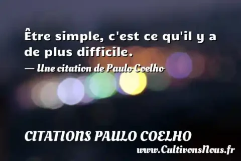 Être simple, c est ce qu il y a de plus difficile. - Une citation de Paulo Coelho CITATIONS PAULO COELHO