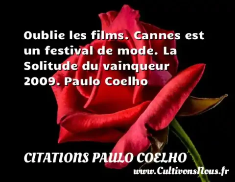 Oublie les films. Cannes est un festival de mode. La Solitude du vainqueur 2009. Paulo Coelho CITATIONS PAULO COELHO