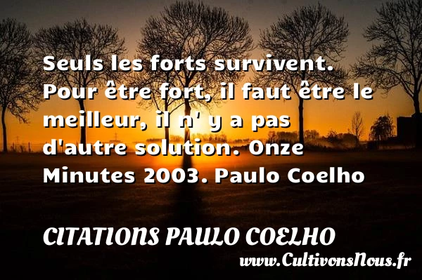 Seuls les forts survivent. - Citations Paulo Coelho