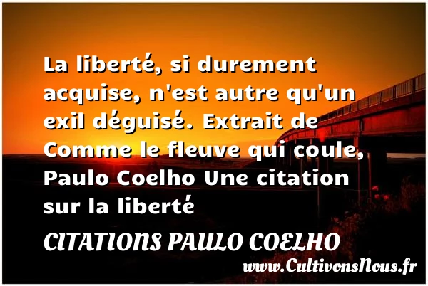 La liberté, si durement - Citations Paulo Coelho - Citation liberté
