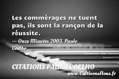Les commérages ne tuent pas, ils sont la rançon de la réussite. - Onze Minutes 2003. Paulo Coelho CITATIONS PAULO COELHO