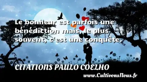 Le bonheur est parfois une bénédiction mais, le plus souvent, c est une conquête. CITATIONS PAULO COELHO